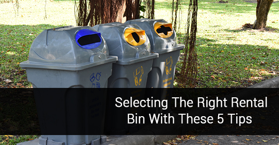 Selecting The Right Rental Bin With These 5 Tips