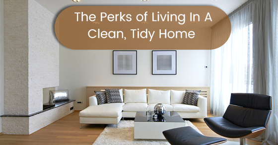 The Perks of Living In A Clean, Tidy Home